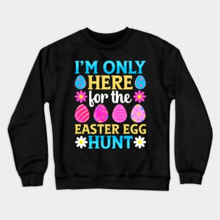 I'm Only Here For The Easter Egg Hunt Crewneck Sweatshirt